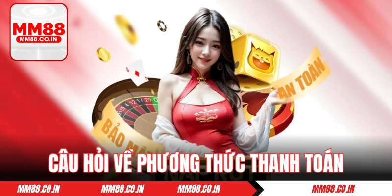 Câu hỏi thường gặp về phương thức thanh toán và giải đáp
