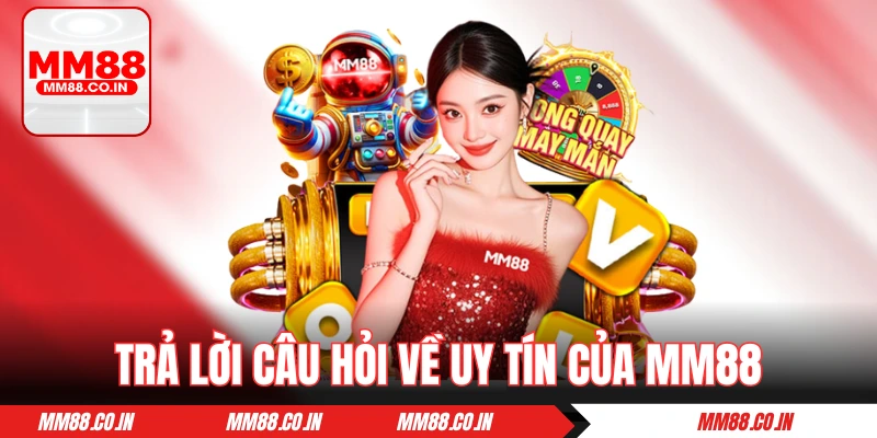 Trả lời câu hỏi thường gặp về độ uy tín của mm88