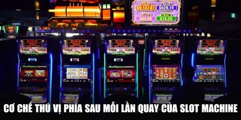 Cơ chế thú vị phía sau mỗi lần quay của slot machine