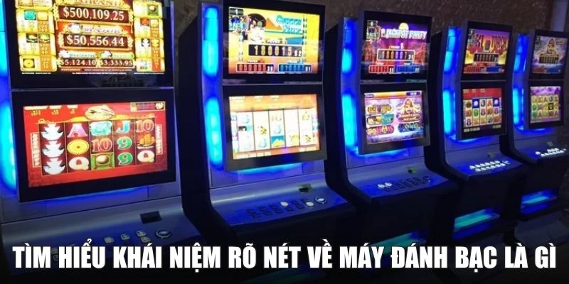 Tìm hiểu khái niệm rõ nét về máy đánh bạc là gì